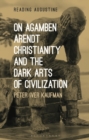 On Agamben, Arendt, Christianity, and the Dark Arts of Civilization - eBook