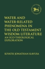 Water and Water-Related Phenomena in the Old Testament Wisdom Literature : An Eco-Theological Exploration - Book