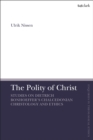 The Polity of Christ : Studies on Dietrich Bonhoeffer's Chalcedonian Christology and Ethics - Book