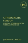 A Theocratic Yehud? : Issues of Government in a Persian Province - Book