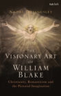The Visionary Art of William Blake : Christianity, Romanticism and the Pictorial Imagination - Book