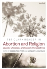 T&T Clark Reader in Abortion and Religion : Jewish, Christian, and Muslim Perspectives - Book
