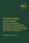 Other Gods and Idols : The Relationship Between the Worship of Other Gods and the Worship of Idols Within the Old Testament - Book