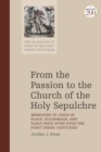 From the Passion to the Church of the Holy Sepulchre : Memories of Jesus in Place, Pilgrimage, and Early Holy Sites Over the First Three Centuries - Book