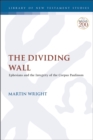 The Dividing Wall : Ephesians and the Integrity of the Corpus Paulinum - eBook