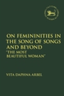 On Femininities in the Song of Songs and Beyond : “The Most Beautiful Woman” - Book