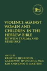 Violence against Women and Children in the Hebrew Bible : Between Trauma and Resilience - Book