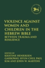 Violence against Women and Children in the Hebrew Bible : Between Trauma and Resilience - eBook