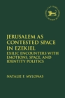 Jerusalem as Contested Space in Ezekiel : Exilic Encounters with Emotions, Space, and Identity Politics - eBook