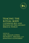 Tracing the Ritual Body : Catherine Bell and Rituals of the Ancient Biblical World - eBook