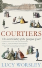 Courtiers : The Secret History of the Georgian Court - Book