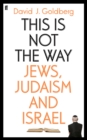 This is Not the Way : Jews, Judaism and the State of Israel - Book