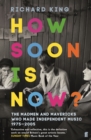 How Soon is Now? : The Madmen and Mavericks Who Made Independent Music 1975-2005 - eBook