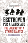 Beethoven for a Later Age : The Journey of a String Quartet - Book