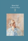 Brian Friel: Collected Plays - Volume 2 : The Freedom of the City; Volunteers; Living Quarters; Aristocrats; Faith Healer; Translations - Book