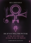 Dig If You Will The Picture : Funk, Sex and God in the Music of Prince - Book