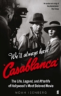 We'll Always Have Casablanca : The Life, Legend, and Afterlife of Hollywood's Most Beloved Movie - Book