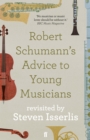 Robert Schumann's Advice to Young Musicians : Revisited by Steven Isserlis - Book