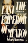 The Last Emperor of Mexico : A Disaster in the New World - eBook