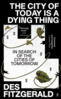 The City of Today is a Dying Thing : In Search of the Cities of Tomorrow - Book