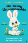 On Being Unreasonable : Why Being Bad Can Be a Force for Good - Book