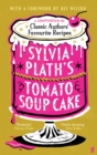 Sylvia Plath's Tomato Soup Cake : A Compendium of Classic Authors' Favourite Recipes - 'Utterly charming' (Nina Stibbe) - Book