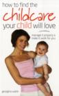 Find Childcare Your Child Will Love : Manage it Properly and Make it Work for You - Book