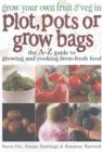 Grow Your Own Fruit and Veg in Plot, Pots or Growbags : The A-Z Guide to Growing and Cooking Farm-fresh Food - Book