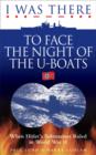 I Was There to Face the Night of the U-Boats : When Hitler's Submarines Ruled in World War II - Book