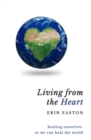 Living From The Heart : Healing ourselves so we can heal the world - eBook