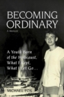 Becoming Ordinary : A Youth Born of the Holocaust, What I Kept, What I Let Go... - eBook