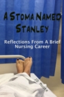 A Stoma Named Stanley : Reflections From A Brief Nursing Career - eBook