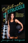 Celebrate The Struggle : Your Comprehensive Guide To Total Health And Fitness Beyond Youth - eBook