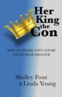 Her King the Con : How an Online Love Affair Led to Near Disaster - eBook
