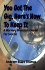 You Got The Gig, Here's How To Keep It : A Working Musician's Model For Success - eBook