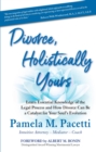 Divorce, Holistically Yours : Learn Essential Knowledge of the Legal Process and How Divorce Can Be a Catalyst for Your Soul's Evolution - eBook