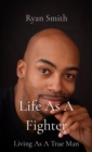 Life As A Fighter : Living As A True Man - eBook