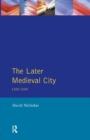 The Later Medieval City : 1300-1500 - Book