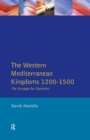 The Western Mediterranean Kingdoms : The Struggle for Dominion, 1200-1500 - Book