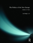 The Politics of the New Europe : Atlantic to Urals - Book