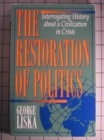 The Restoration of Politics : Interrogating History about a Civilization in Crisis - Book