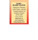 Tory Radicalism : Margaret Thatcher, John Major, and the Transformation of Modern Britain, 1979-1997 - Book