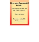 Renewing Presidential Politics : Campaigns, Media, and the Public Interest - Book