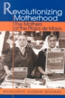 Revolutionizing Motherhood : The Mothers of the Plaza de Mayo - eBook