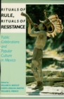 Rituals of Rule, Rituals of Resistance : Public Celebrations and Popular Culture in Mexico - eBook