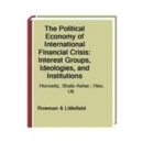 The Political Economy of International Financial Crisis : Interest Groups, Ideologies, and Institutions - Book