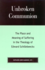 Unbroken Communion : The Place and Meaning of Suffering in the Theology of Edward Schillebeeckx - eBook