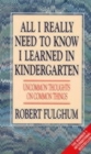 All I Really Need to Know I Learned in Kindergarten : Uncommon Thoughts on Common Things - Book