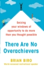 There Are No Overachievers : Seizing Your Windows of Opportunity to Do More than You Thought Possible - Book