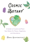 Cosmic Botany : A Guide to Crystal and Plant Soul Mates for Peace, Happiness, and Abundance - Book